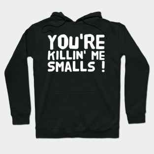 You're killin me smalls Hoodie